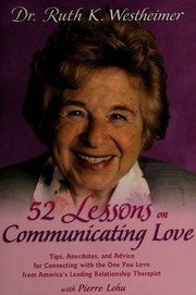 52 Lessons On Communicating Love Tips Anecdotes And Advice For Connecting With The One You Love From Americas Leading Relationship Therapist Westheimer