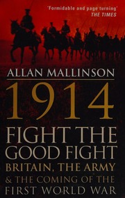 1914 Fight The Good Fight Britain The Army And The Coming Of The First World War Mallinson