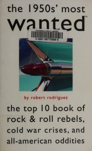 The 1950s Most Wanted The Top 10 Book Of Rock Roll Rebels Cold War Crises And Allamerican Oddities 1st Ed Rodriguez