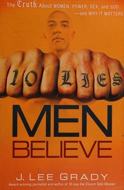 10 Lies Men Believe The Truth About God Women Sex Money Power And Real Manhood 1st Ed Grady