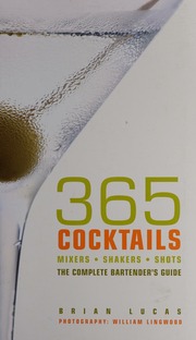 365 Cocktails Mixers Shakers Shots The Complete Bartenders Guide Lucas