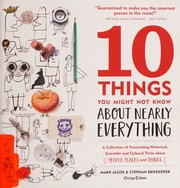 10 Things You Might Not Know About Nearly Everything A Collection Of Fascinating Historical Scientific And Cultural Trivia About People Places And Things Jacob