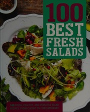 100 Best Fresh Salads 100 Fresh Healthy And Versatile Salad Recipes From Classic To Contemporary Unknown