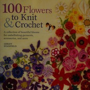 100 Flowers To Knit Crochet A Collection Of Beautiful Blooms For Embellishing Garments Accessories And More 1st St Martins Press Ed Stanfield