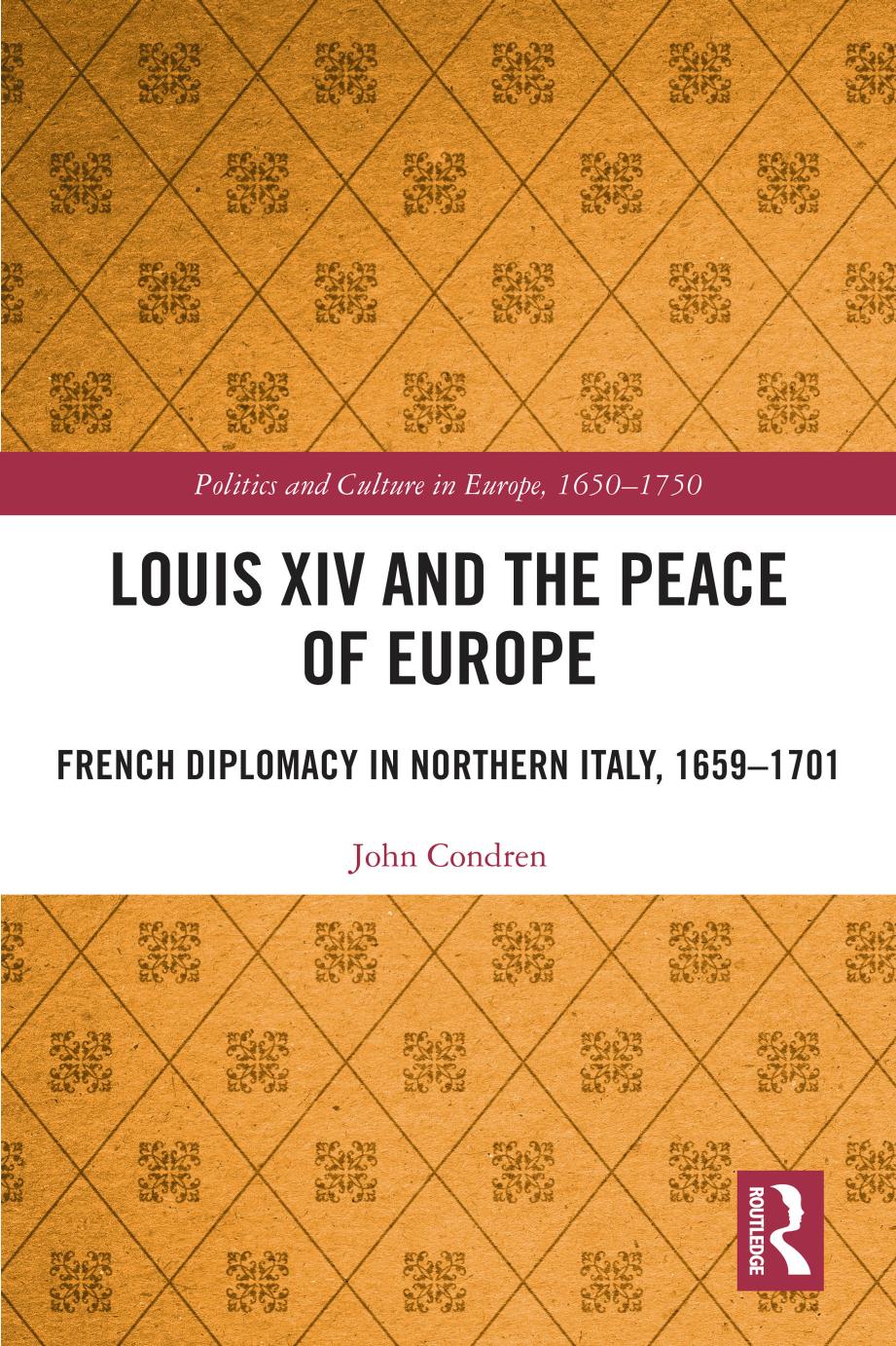 Louis Xiv And The Peace Of Europe French Diplomacy In Northern Italy 16591701 1st John Condren