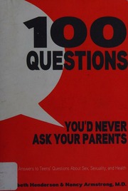 100 Questions Youd Never Ask Your Parents Straight Answers To Teens Questions About Sex Sexuality And Health Rev Ed Henderson