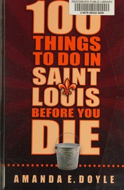 100 Things To Do In Saint Louis Before You Die Doyle Amanda E