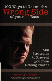 100 Ways To Get On The Wrong Side Of Your Boss And Strategies To Prevent You From Getting There None Garber