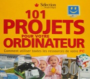 101 Projets Pour Votre Ordinateur Comment Utiliser Toutes Les Collectif