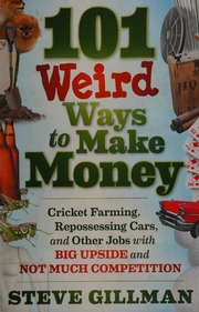 101 Weird Ways To Make Money Cricket Farming Repossessing Cars And Other Jobs With Big Upside And Not Much Competition Gillman