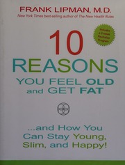 10 Reasons You Feel Old And Get Fat And How You Can Stay Young Slim And Happy 1st Edition Lipman