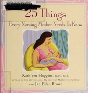 25 Things Every Nursing Mother Needs To Know Huggins Kathleen