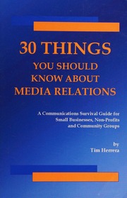 30 Things You Should Know About Media Relations A Communications Survival Guide For Small Businesses Nonprofits And Community Groups Herrera