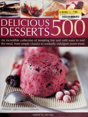 500 Delicious Recipe Desserts An Incredible Collection Of Tempting Ways To End The Meal From Simple Classics To Indulgent Treats With Over 500 Photographs None Kay