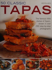 50 Classic Tapas The Famous Little Dishes Of Spain Shown In Over 290 Stepbystep Photographs Aris