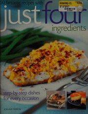 50 Fantastic Recipes With Just Four Ingredients Stepbystep Dishes For Every Occasion Farrow