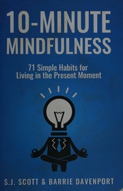 10minute Mindfulness 71 Simple Habits For Living In The Present Moment Scott