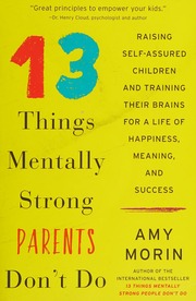13 Things Mentally Strong Parents Dont Do Raising Selfassured Children And Training Their Brains For A Life Of Happiness Meaning And Success Morin