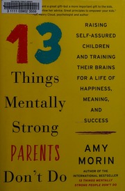 13 Things Mentally Strong Parents Dont Do Raising Selfassured Children And Training Their Brains For A Lifetime Of Happiness Meaning And Success Morin