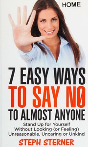 7 Easy Ways To Say No To Almost Anyone Stand Up For Yourself Without Looking Or Feeling Unreasonable Uncaring Or Unkind Sterner