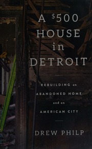 A 500 House In Detroit Rebuilding An Abandoned Home And An American City Philp