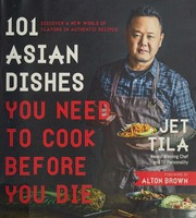 101 Asian Dishes You Need To Cook Before You Die Discover A New World Of Flavors In Authentic Recipes Tila