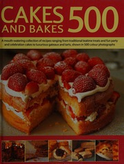 500 Cakes And Bakes A Mouthwatering Collection Of Recipes Ranging From Traditional Teatime Treats And Fun Party And Celebration Cakes To Luxurious Gâteaux And Tarts Shown In 500 Photographs Martha Day