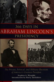 366 Days In Abraham Lincolns Presidency The Private Political And Military Decisions Of Americas Greatest President Wynalda