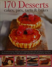170 Desserts Cakes Pies Tarts Bakes A Mouthwatering Selection Of Tempting Ideas For All Dessert Occasions Illustrated With Over 200 Delectable Photographs Kay