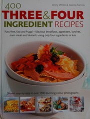 400 Three And Four Ingredient Recipes Fussfree Fast And Frugal Fabulous Breakfasts Appetizers Lunches Main Meals And Desserts Using Only Four Ingredients Or Less New Edition White