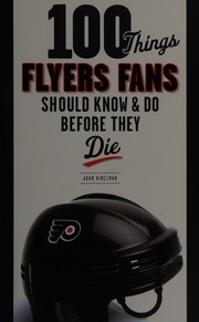 100 Things Flyers Fans Should Know Do Before They Die Kimelman