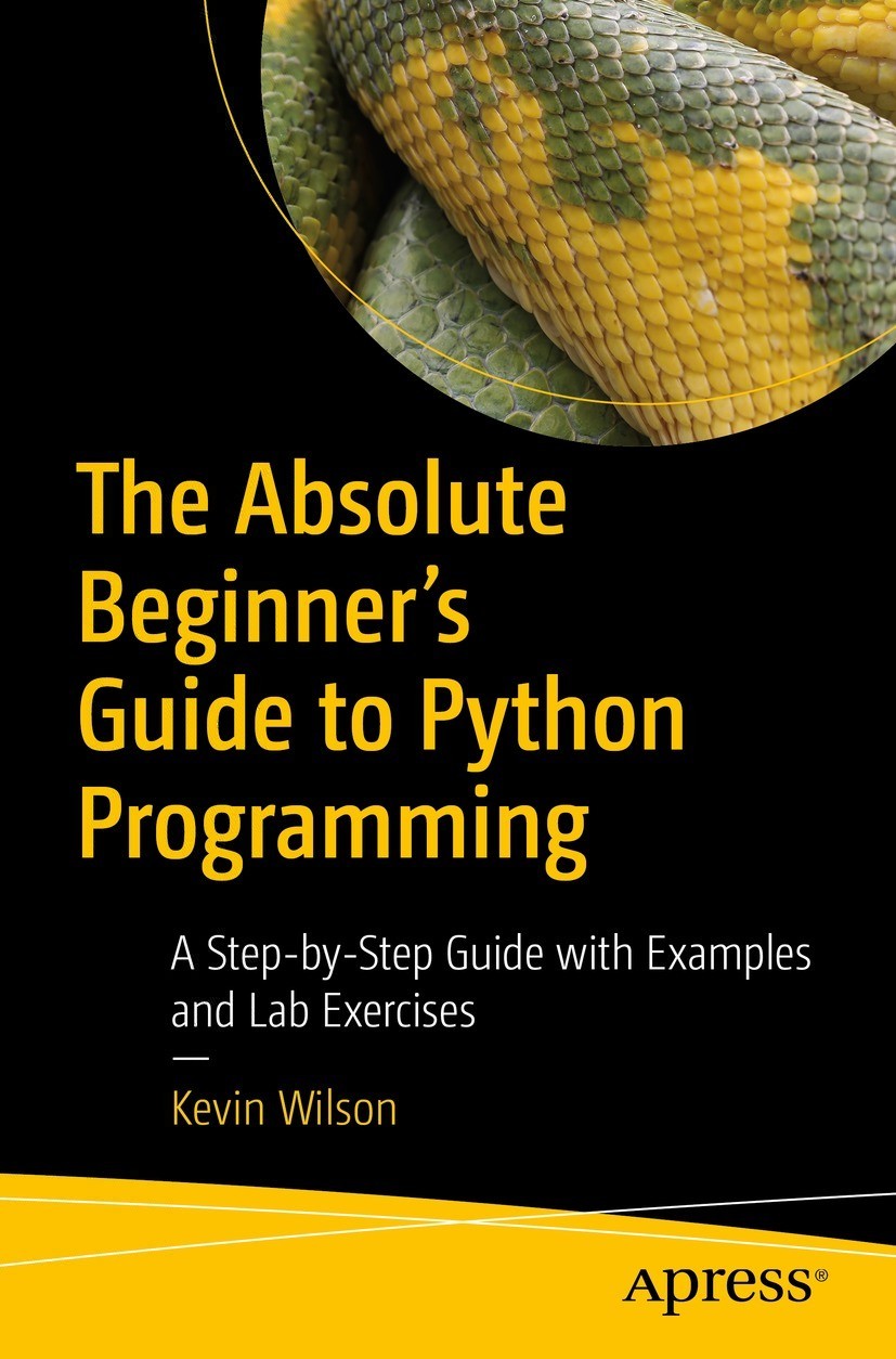 The Absolute Beginners Guide To Python Programming A Stepbystep Guide With Examples And Lab Exercises Kevin Wilson