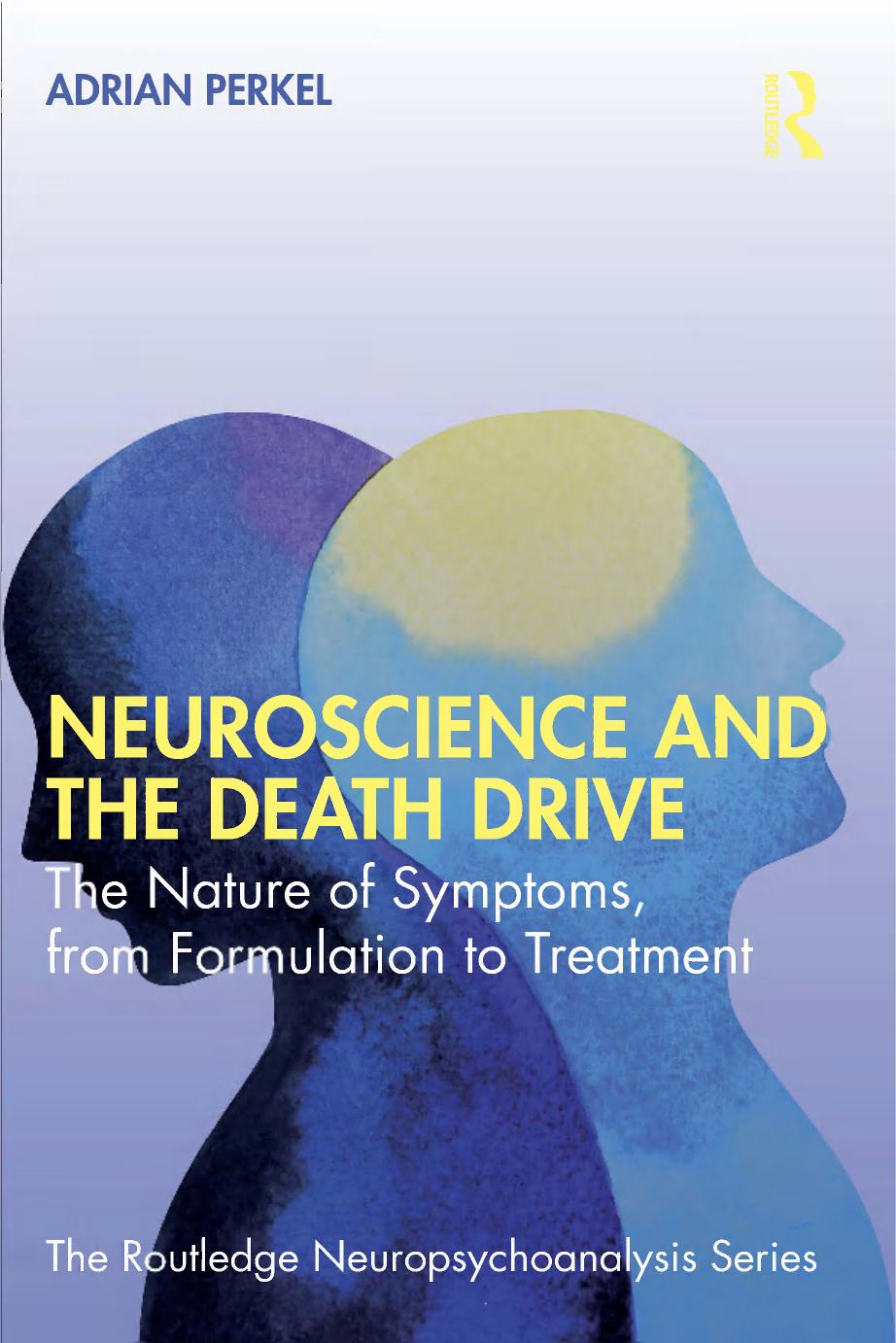 Neuroscience And The Death Drive The Nature Of Symptoms From Formulation To Treatment 1st Edition Adrian Perkel
