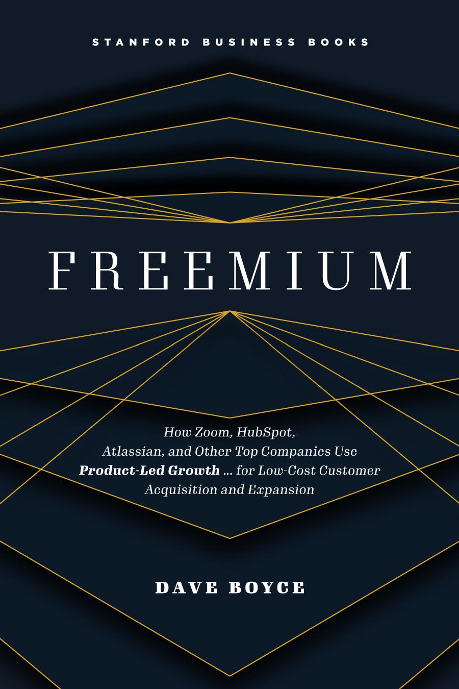 Freemium How Zoom Hubspot Atlassian And Other Top Companies Use Productled Growth 1st Edition Dave Boyce
