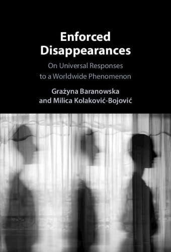Enforced Disappearances On Universal Responses To A Worldwide Phenomenon Grażyna Baranowska Editor