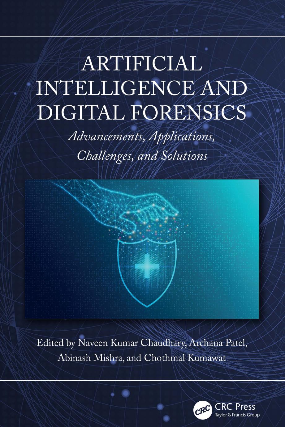 Artificial Intelligence And Digital Forensics Advancements Applications Challenges And Solutions 1st Edition Naveen Kumar Chaudhary Archana Patel Abinash Mishra Chothmal Kumawat
