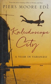 Kaleidoscope City A Year In Varanasi Ede Piers Moore Author