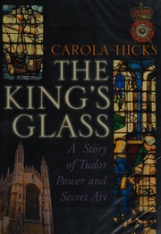 The Kings Glass A Story Of Tudor Power And Secret Art Hicks