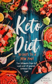 Keto Diet 90 Days To A New You The Ultimate Plan To Lose Over 30 Pounds Without The Gym Fitness And Health Fuel