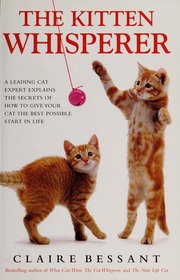 The Kitten Whisperer A Leading Cat Expert Explains The Secrets Of How To Give Your Cat The Best Possible Start In Life None 1st Ed For The Us Bessant