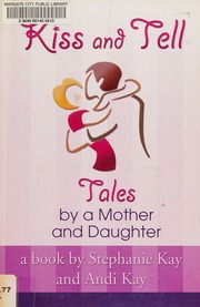 Kiss And Tell Tales By A Mother And A Daughter Kay Stephanie