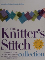 The Knitters Stitch Collection A Creative Guide To The 300 Knitting Stitches You Really Need To Know Stanfield