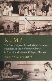 Kemp The Story Of John R And Mabel Kempers Founders Of The Reformed Church In America Mission In Chiapas Mexico Deiros