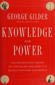 Knowledge And Power The Information Theory Of Capitalism And How It Is Revolutionizing Our World Gilder