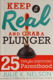 Keep It Real And Grab A Plunger 25 Tips For Surviving Parenthood Nelson