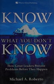 Know What You Dont Know How Great Leaders Prevent Problems Before They Happen Roberto