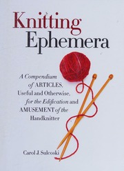 Knitting Ephemera A Compendium Of Articles Useful And Otherwise For The Edification And Amusement Of The Handknitter First Edition Sulcoski