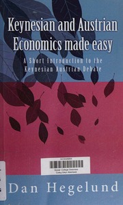 Keynesian And Austrian Economics Made Easy A Short Introduction To The Keynesian Austrian Debate Dan Hegelund