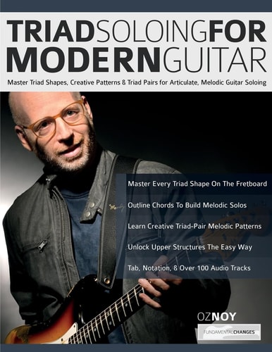 Triad Soloing For Modern Guitar Master Triad Shapes Creative Patterns Triad Pairs For Articulate Melodic Guitar Soloing Learn How To Play Fusion Guitar Mr Oz Noy