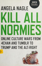 Kill All Normies The Online Culture Wars From Tumblr And 4chan To The Altright And Trump Nagle